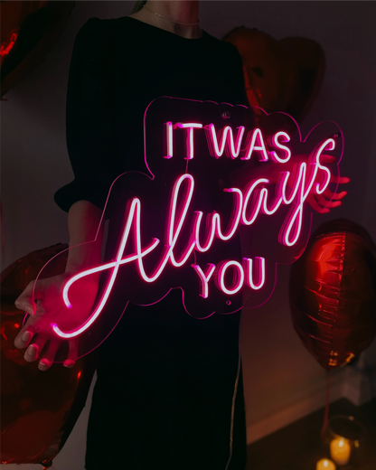 IT WAS ALWAYS YOU Proposal Neon Sign