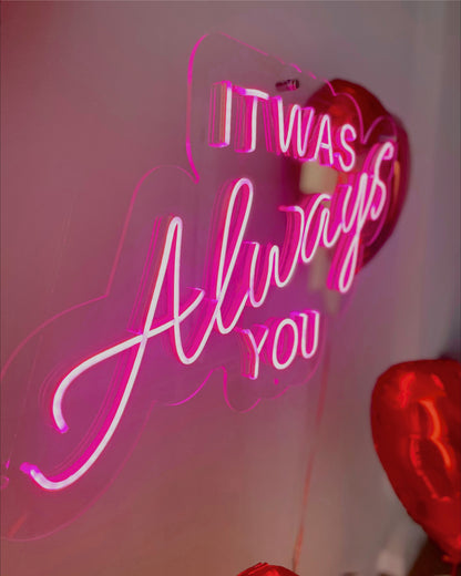 IT WAS ALWAYS YOU Proposal Neon Sign