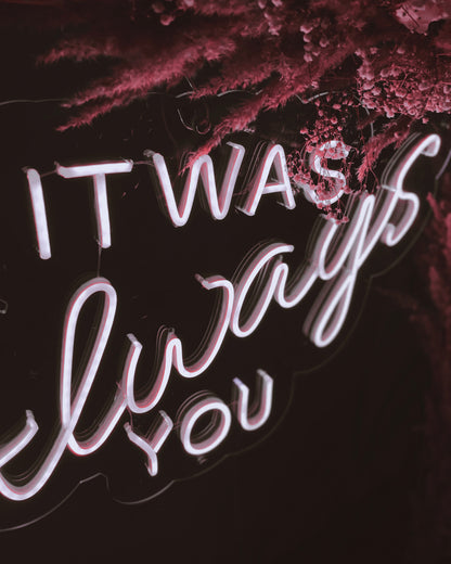 IT WAS ALWAYS YOU Proposal Neon Sign