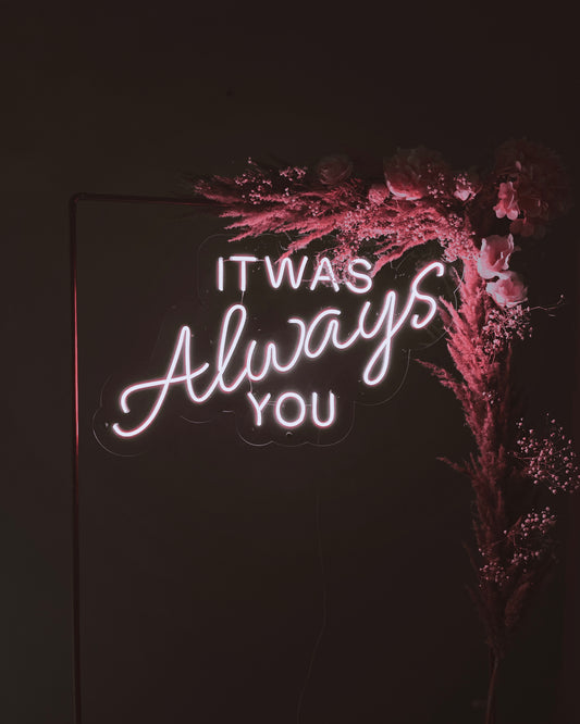 IT WAS ALWAYS YOU Proposal Neon Sign